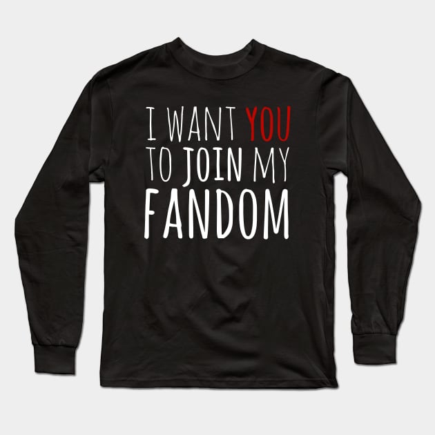 i want YOU to join my fandom Long Sleeve T-Shirt by FandomizedRose